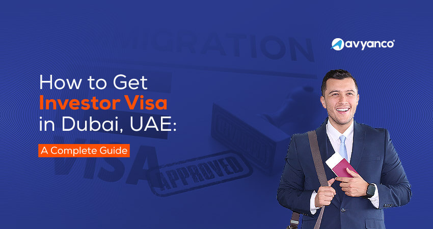 Investor Visa in Dubai, UAE - Benefits, Steps, Eligibility and More