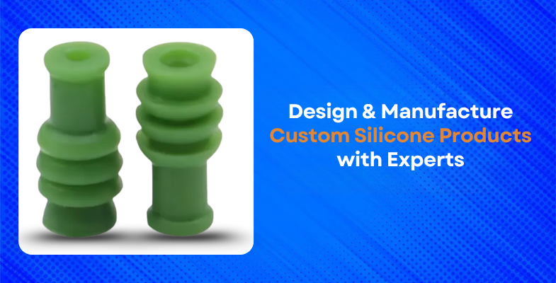 Design And Manufacture Custom Silicone Products With Experts