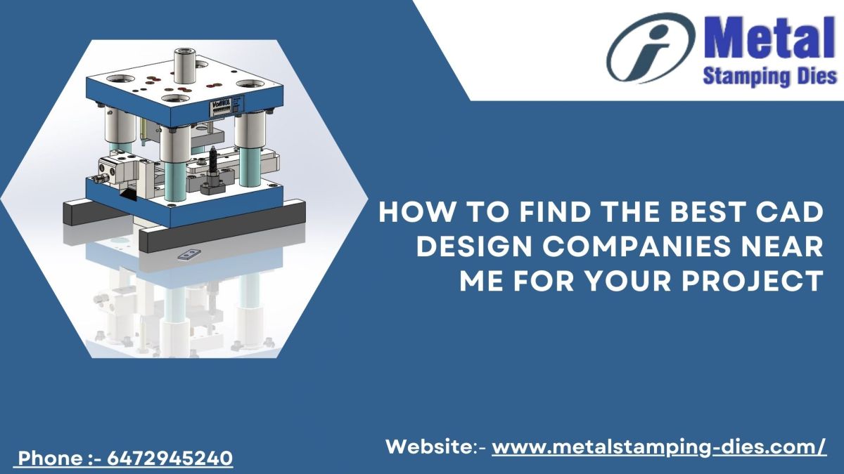 How to Find the Best CAD Design Companies Near Me for Your Project – Metal Stamping Dies