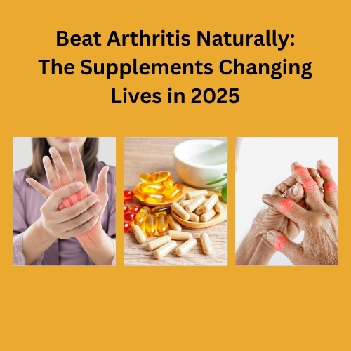 Beat Arthritis Naturally: The Supplements Changing Lives in 2025 - TheBlogyfi