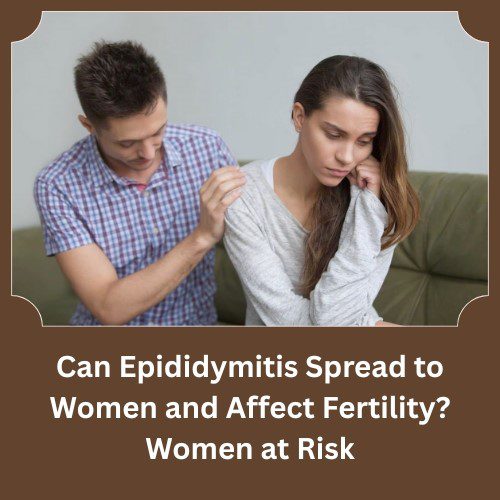 Can Epididymitis Spread to Women and Affect Fertility? Women at Risk - Herbal Care Products - Blog