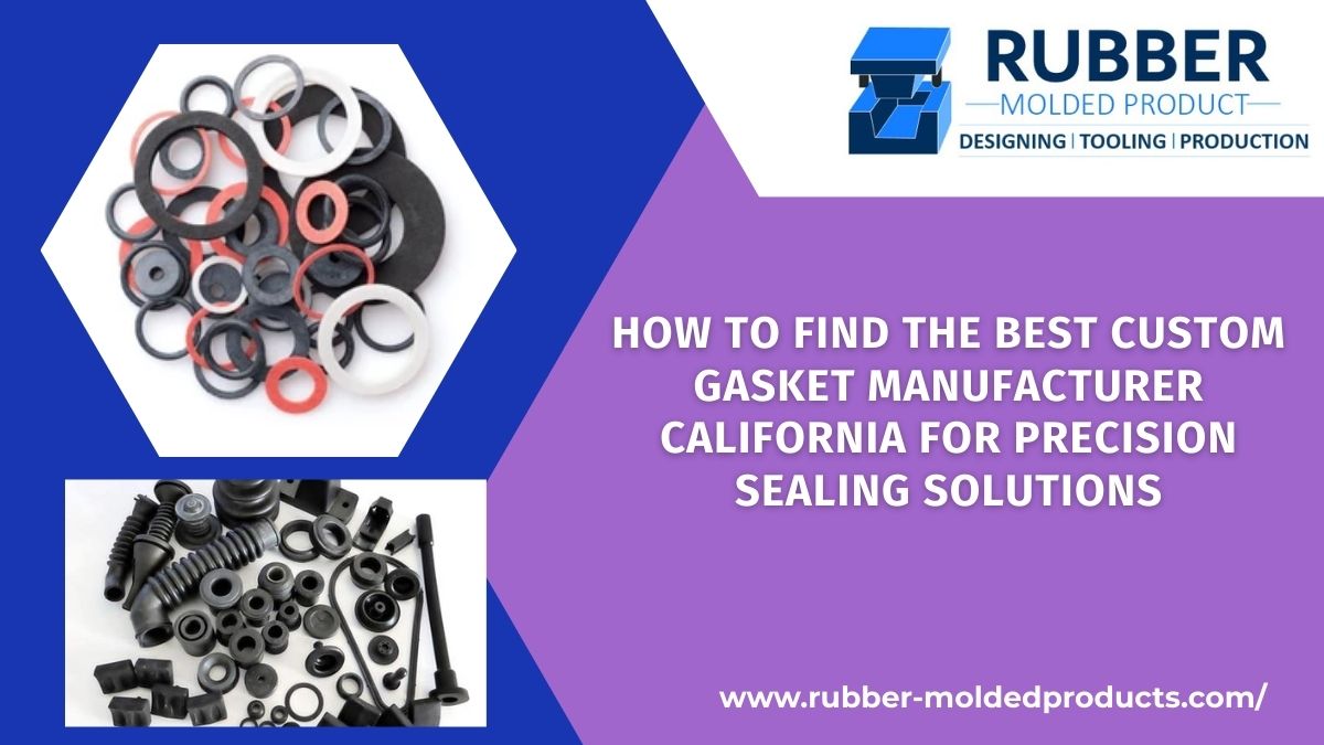 How to Find the Best Custom gasket manufacturer California for Precision Sealing Solutions – Rubber Molded Products