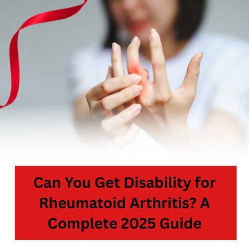 Can You Get Disability for Rheumatoid Arthritis? A Complete 2025 Guide