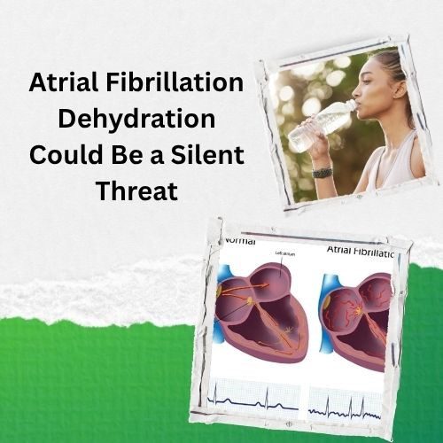 Atrial Fibrillation Dehydration Could Be a Silent Threat: Doctors Warn - Herbal Care Products - Blog