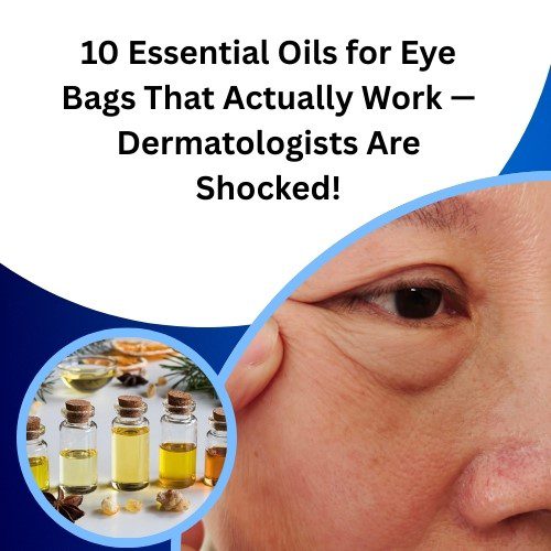 10 Essential Oils for Eye Bags That Actually Work — Dermatologists Are Shocked! - Herbal Care Products - Blog