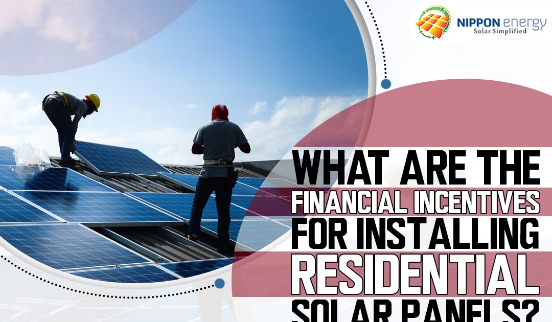 What Are The Financial Incentives For Installing Residential Solar Panels?