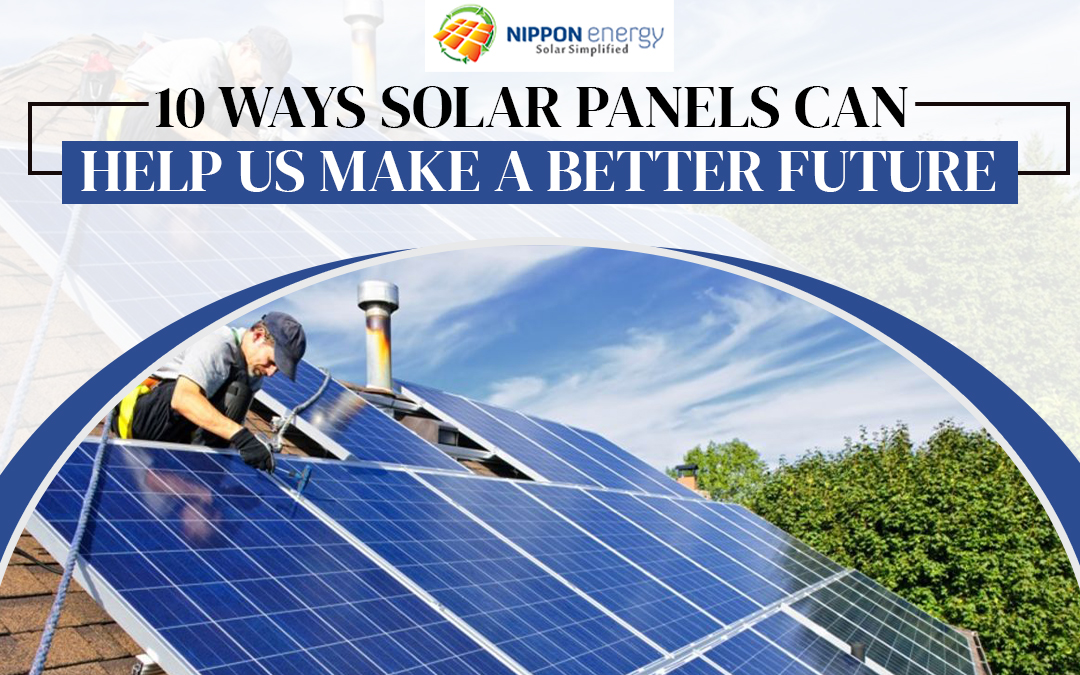 10 Ways Solar Panels Can Help Us Make A Better Future