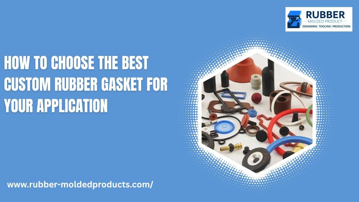 How to Choose the Best Custom Rubber Gasket for Your Application – Rubber Molded Products