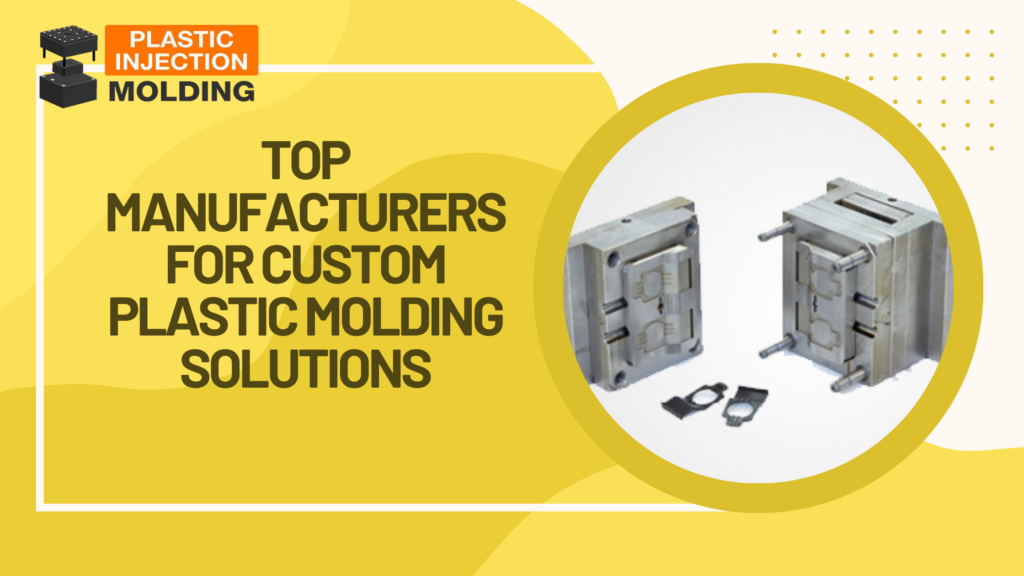 Top Manufacturers for Custom Plastic Molding Solutions - Blogging Arena
