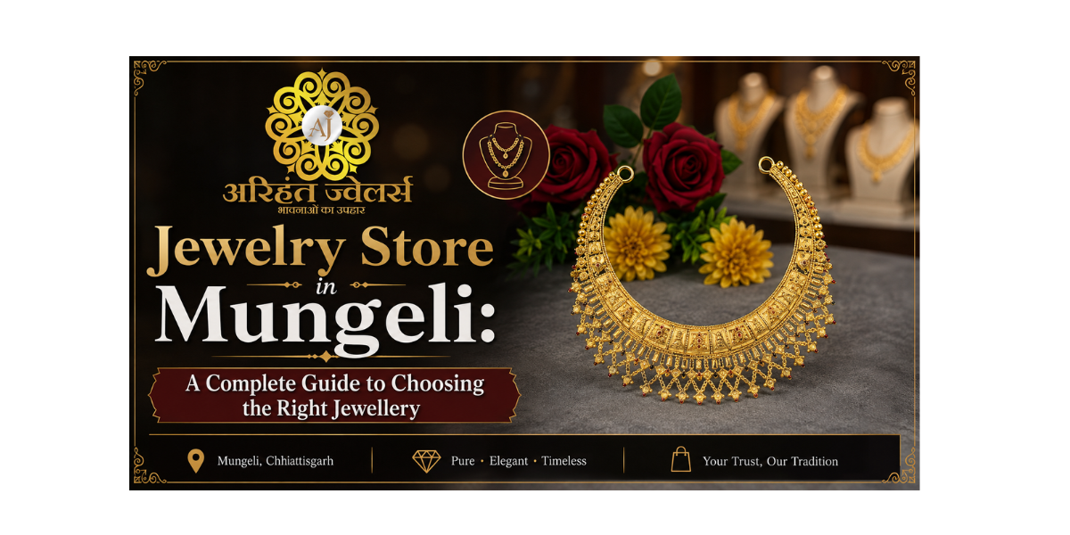 Jewelry Store in Mungeli: A Complete Guide to Choosing the Right Jewellery  – arihantjewellerss
