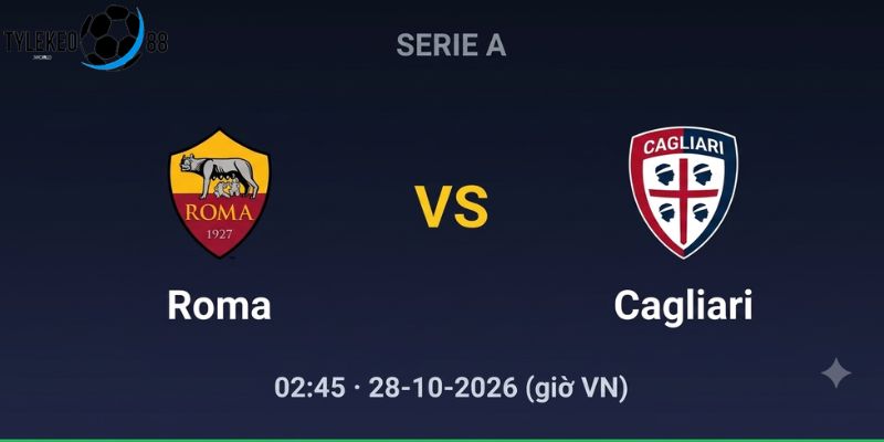 Nhận Định Roma vs Cagliari (28/10, 02h45) - Serie A 2026/27